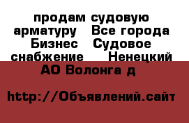продам судовую арматуру - Все города Бизнес » Судовое снабжение   . Ненецкий АО,Волонга д.